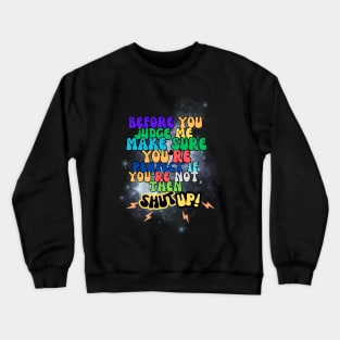 before you judge me, make sure you're perfect if you're not, then shut up! t-shirt Crewneck Sweatshirt